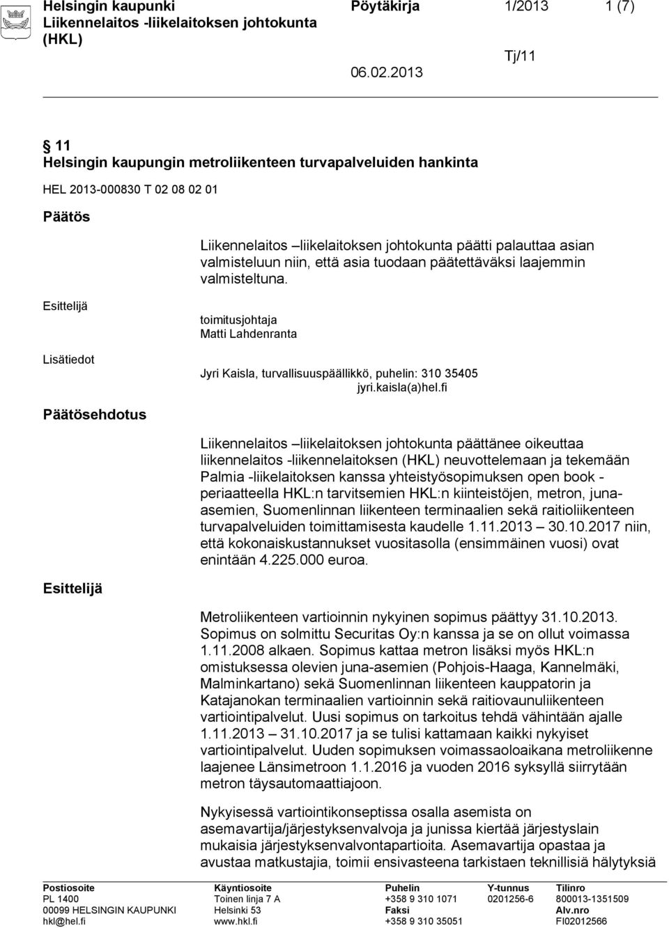 Esittelijä Lisätiedot toimitusjohtaja Matti Lahdenranta Jyri Kaisla, turvallisuuspäällikkö, puhelin: 310 35405 jyri.kaisla(a)hel.