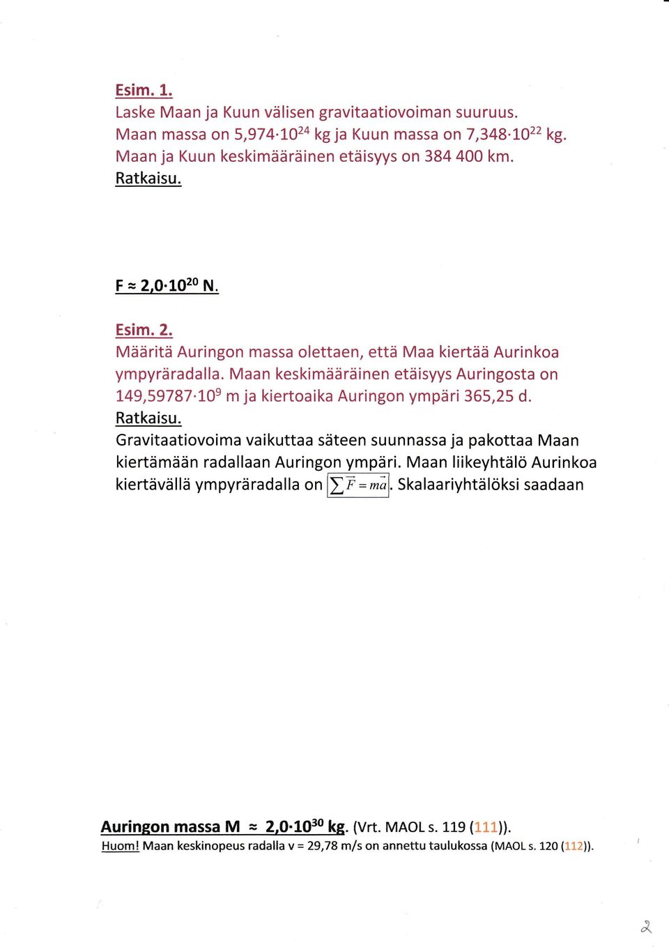 10e m ja kietoaika Auingon ympäi 365,25 d. Ratkaisu. Gavitaatiovoima vaikuttaa säteen suunnassa ja pakottaa Maan kietämään adallaan Auingon ympäi.