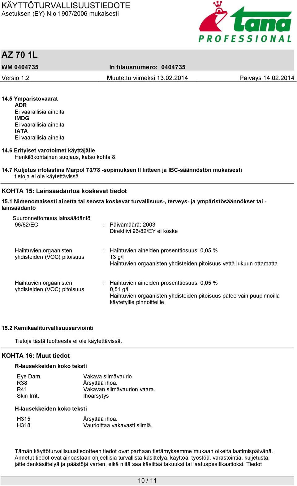 Haihtuvien orgaanisten yhdisteiden (VOC) pitoisuus : Haihtuvien aineiden prosenttiosuus: 0,05 % 13 g/l Haihtuvien orgaanisten yhdisteiden pitoisuus vettä lukuun ottamatta Haihtuvien orgaanisten