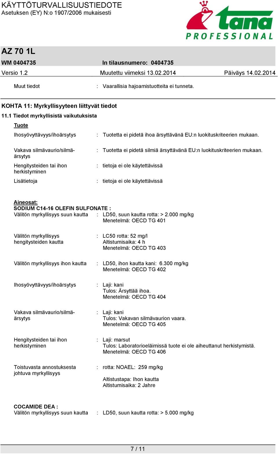 Vakava silmävaurio/silmäärsytys Hengitysteiden tai ihon herkistyminen Lisätietoja : Tuotetta ei pidetä silmiä ärsyttävänä EU:n luokituskriteerien mukaan.