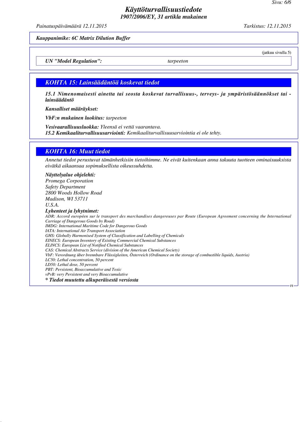 vettä vaarantava. 15.2 Kemikaaliturvallisuusarviointi: Kemikaaliturvallisuusarviointia ei ole tehty. KOHTA 16: Muut tiedot Annetut tiedot perustuvat tämänhetkisiin tietoihimme.