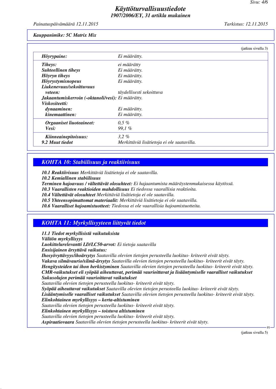 (jatkuu sivulla 3) KOHTA 10: Stabiilisuus ja reaktiivisuus 10.1 Reaktiivisuus Merkittäviä lisätietoja ei ole saatavilla. 10.2 Kemiallinen stabiilisuus Terminen hajoavuus / vältettävät olosuhteet: Ei hajaantumista määräystenmukaisessa käytössä.
