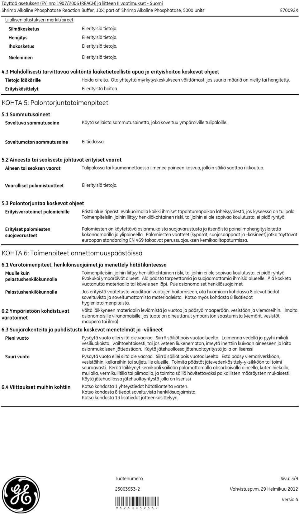 Ota yhteyttä myrkytyskeskukseen välittömästi jos suuria määriä on nielty tai hengitetty. Erityiskäsittelyt Ei erityistä hoitoa. KOHTA 5: Palontorjuntatoimenpiteet 5.