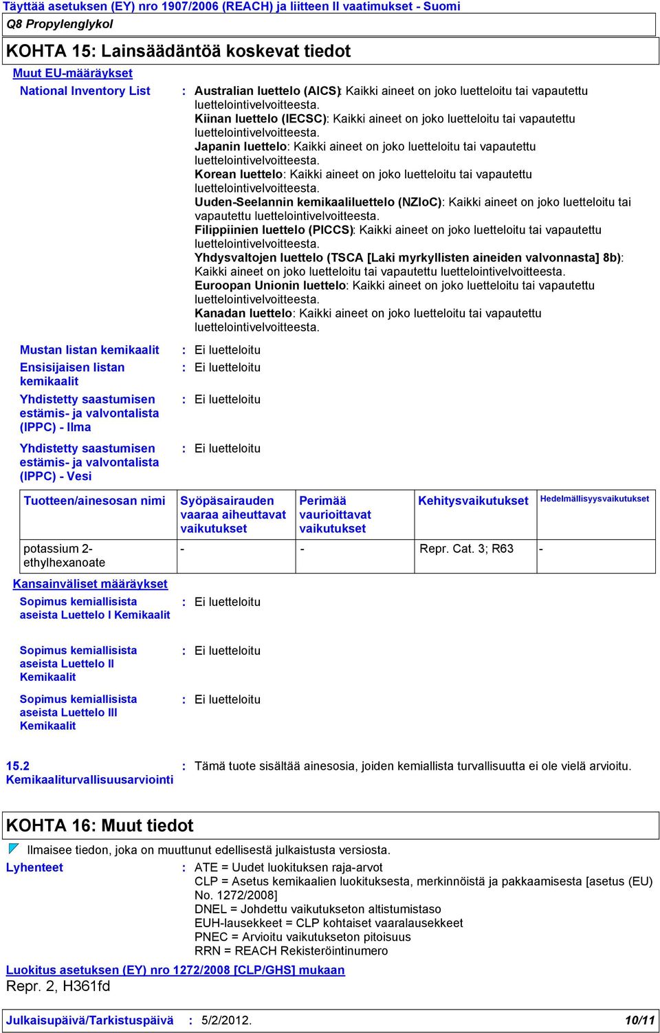 Kansainväliset määräykset Sopimus kemiallisista aseista Luettelo I Kemikaalit Australian luettelo (AICS) Kaikki aineet on joko luetteloitu tai vapautettu Kiinan luettelo (IECSC) Kaikki aineet on joko