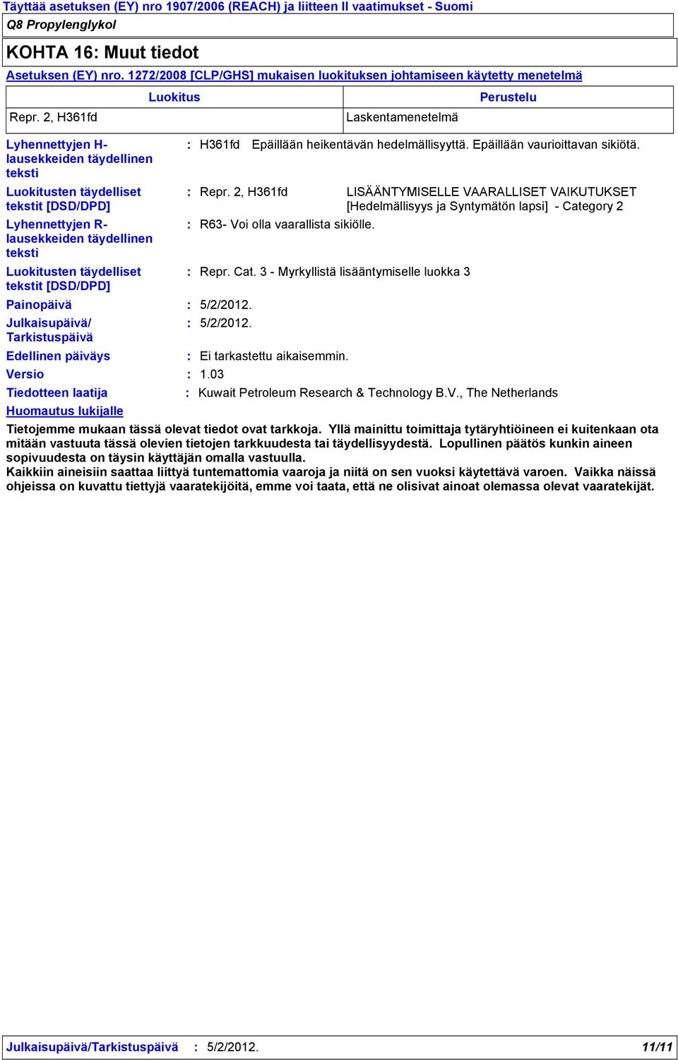 täydelliset tekstit [DSD/DPD] Painopäivä Julkaisupäivä/ Tarkistuspäivä Edellinen päiväys Versio Tiedotteen laatija Huomautus lukijalle H361fd Repr. 2, H361fd R63 Voi olla vaarallista sikiölle. Repr. Cat.