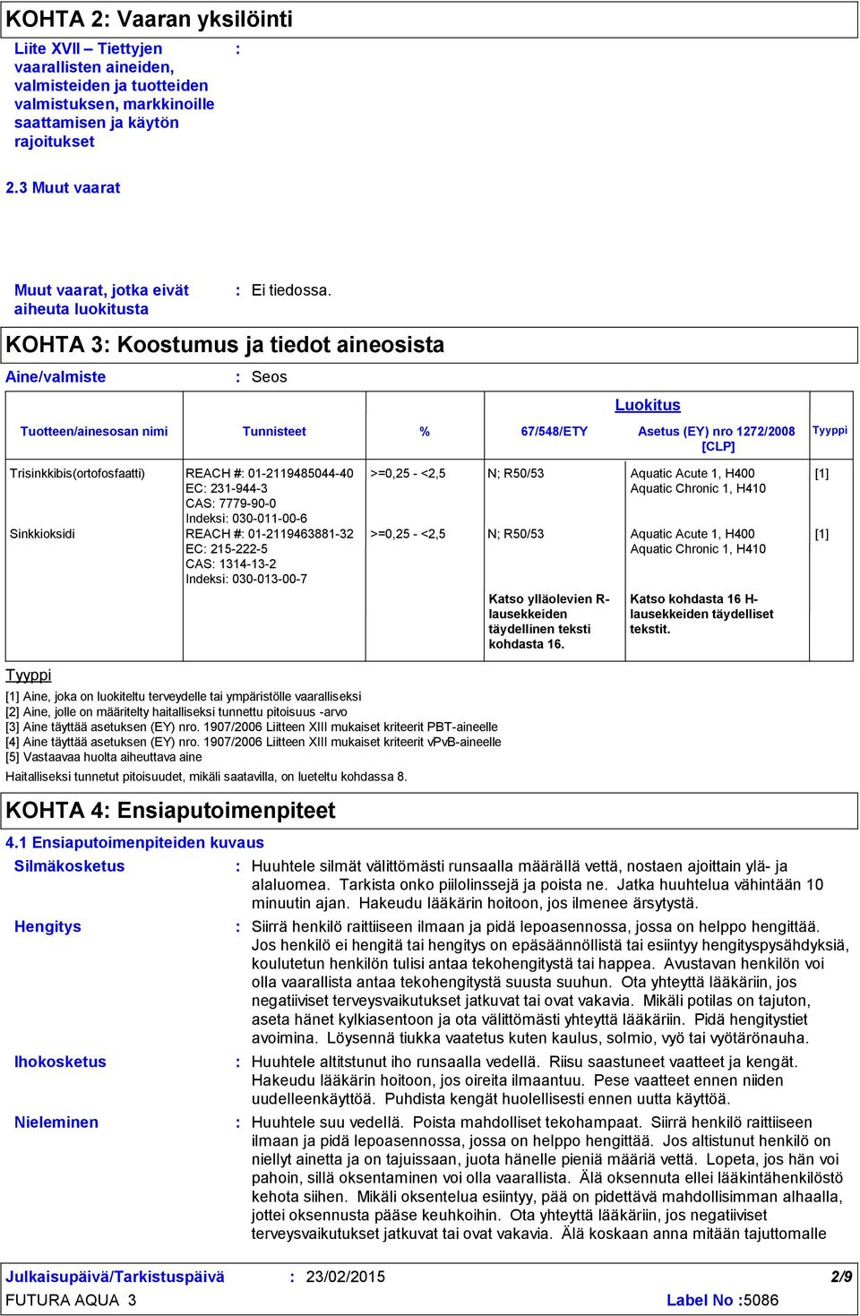 KOHTA 3 Koostumus ja tiedot aineosista Seos Tunnisteet Luokitus % 67/548/ETY Asetus (EY) nro 1272/2008 Tyyppi [CLP] Trisinkkibis(ortofosfaatti) REACH # 01211948504440 EC 2319443 CAS 7779900 Indeksi