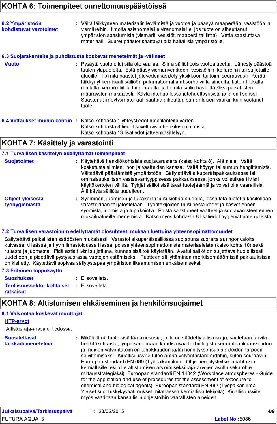 Suuret päästöt saattavat olla haitallisia ympäristölle. 6.3 Suojarakenteita ja puhdistusta koskevat menetelmät ja välineet Vuoto Pysäytä vuoto ellei siitä ole vaaraa.