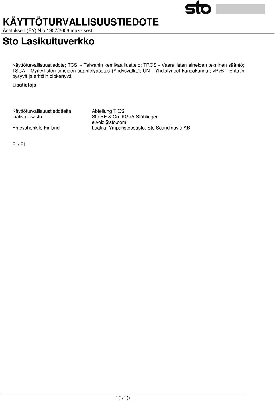 pysyvä ja erittäin biokertyvä Lisätietoja Käyttöturvallisuustiedotteita laativa osasto: Yhteyshenkilö Finland