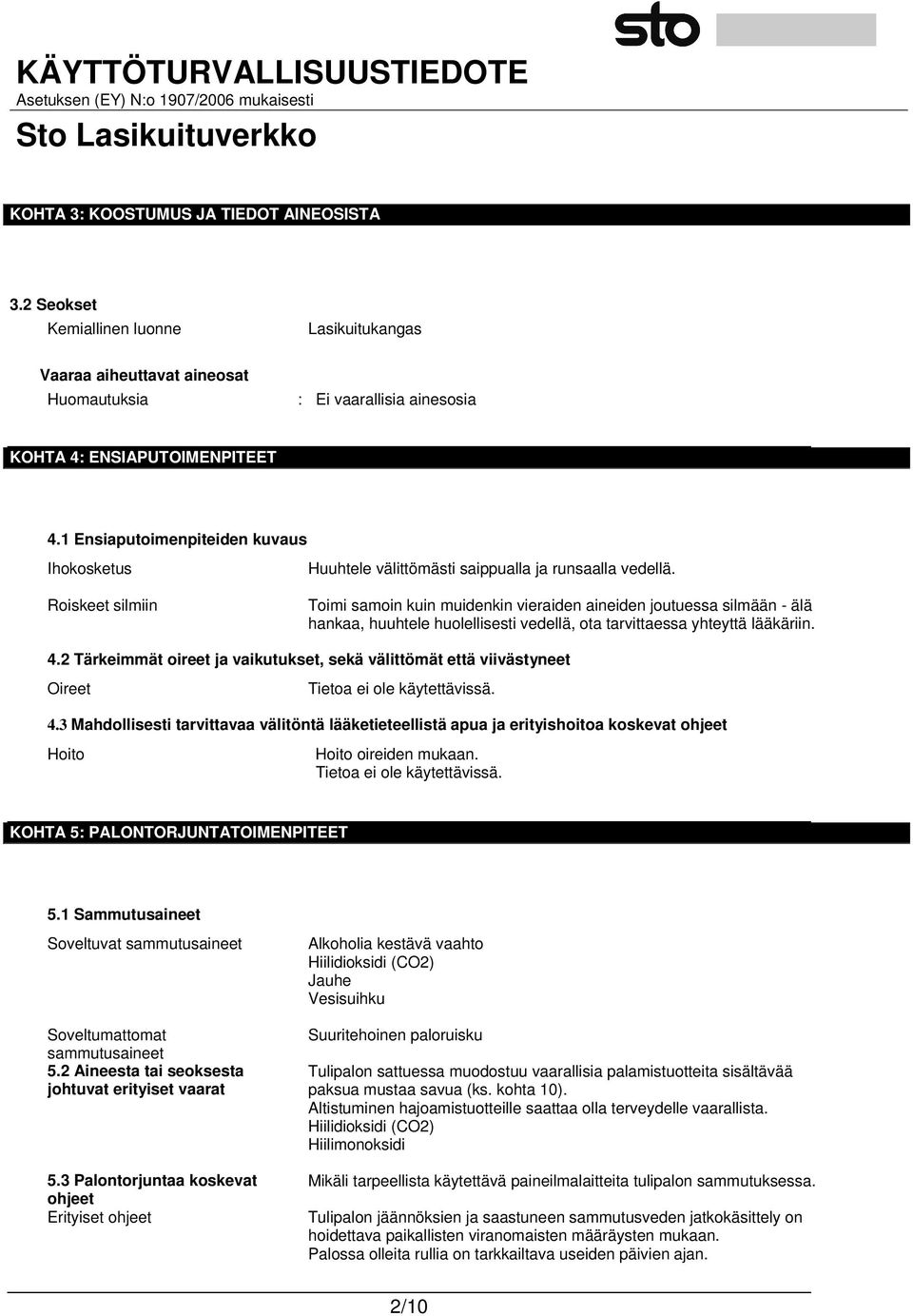 Roiskeet silmiin Toimi samoin kuin muidenkin vieraiden aineiden joutuessa silmään - älä hankaa, huuhtele huolellisesti vedellä, ota tarvittaessa yhteyttä lääkäriin. 4.