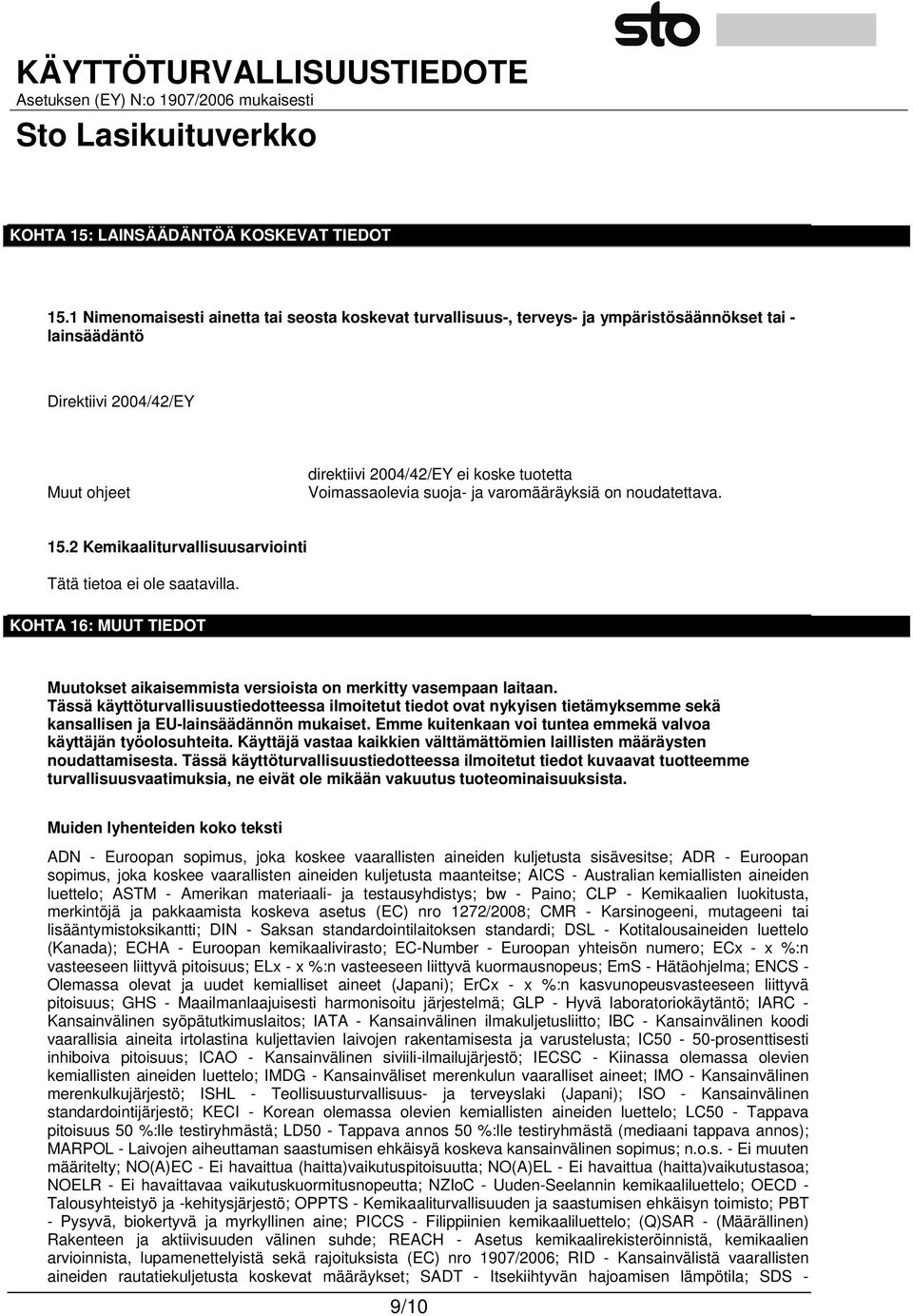 suoja- ja varomääräyksiä on noudatettava. 15.2 Kemikaaliturvallisuusarviointi Tätä tietoa ei ole saatavilla. KOHTA 16: MUUT TIEDOT Muutokset aikaisemmista versioista on merkitty vasempaan laitaan.