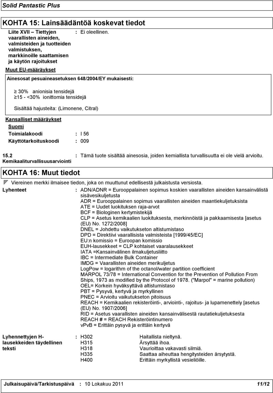 Ainesosat pesuaineasetuksen 648/2004/EY mukaisesti Sisältää hajusteita (Limonene, Citral) 15.