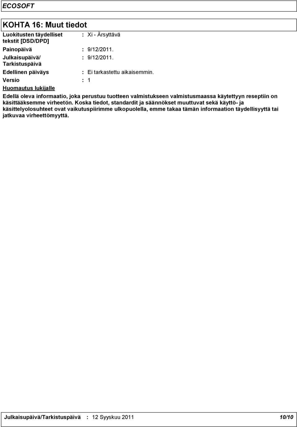 1 Edellä oleva informaatio, joka perustuu tuotteen valmistukseen valmistusmaassa käytettyyn reseptiin on käsittääksemme virheetön.