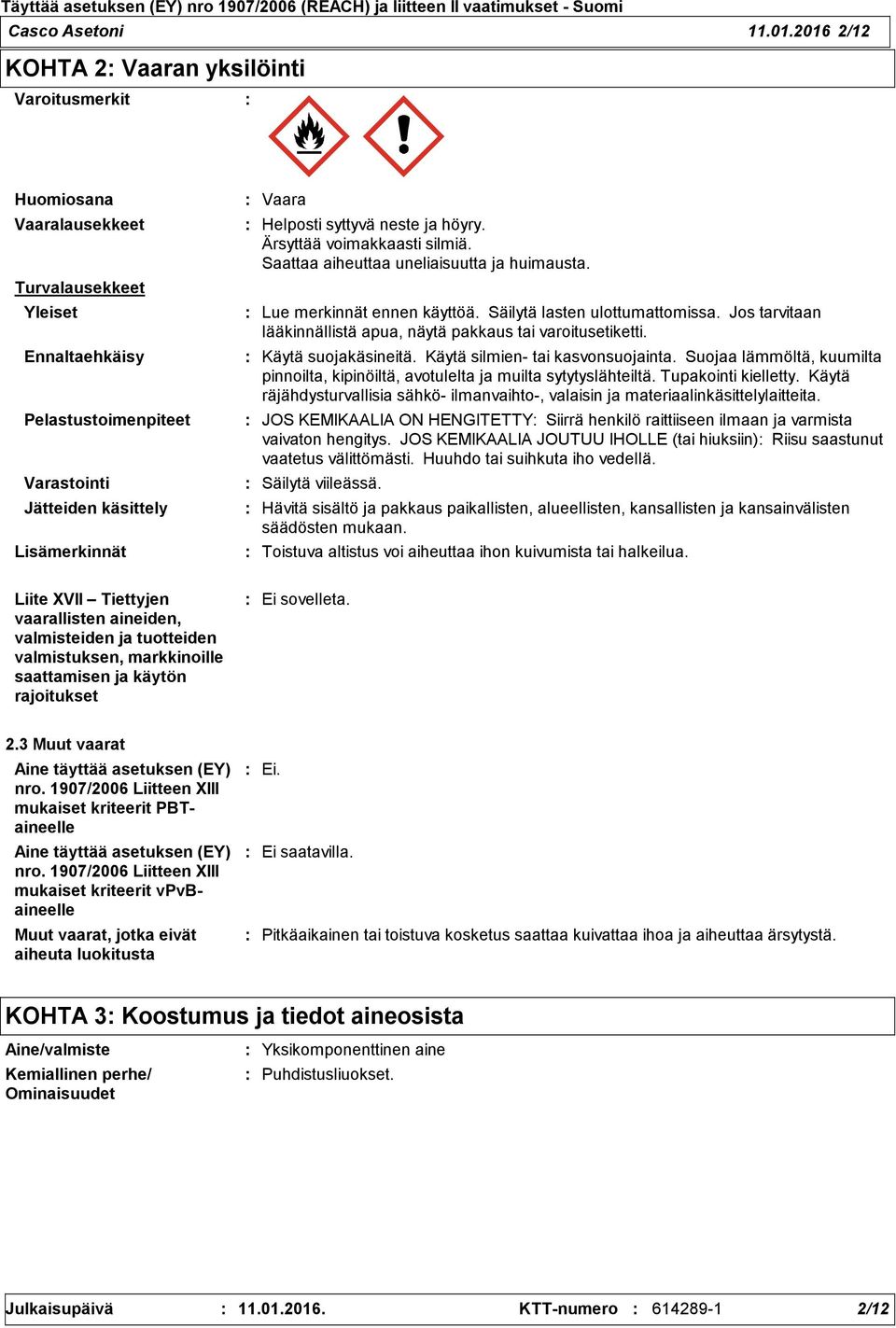 syttyvä neste ja höyry. Ärsyttää voimakkaasti silmiä. Saattaa aiheuttaa uneliaisuutta ja huimausta. Lue merkinnät ennen käyttöä. Säilytä lasten ulottumattomissa.