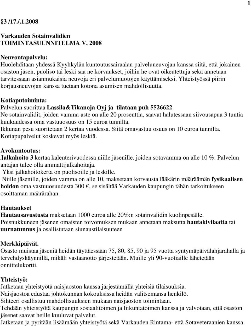 sekä annetaan tarvitessaan asianmukaisia neuvoja eri palvelumuotojen käyttämiseksi. Yhteistyössä piirin korjausneuvojan kanssa tuetaan kotona asumisen mahdollisuutta.