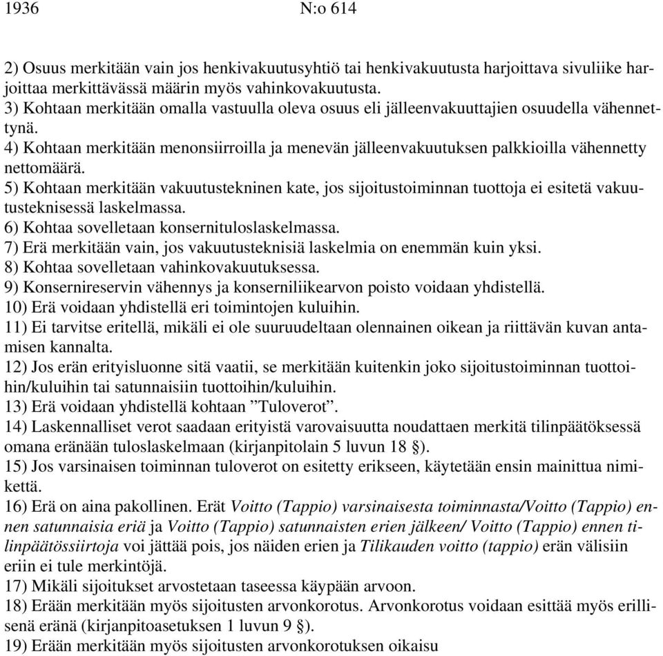 5) Kohtaan merkitään vakuutustekninen kate, jos sijoitustoiminnan tuottoja ei esitetä vakuutusteknisessä laskelmassa. 6) Kohtaa sovelletaan konsernituloslaskelmassa.