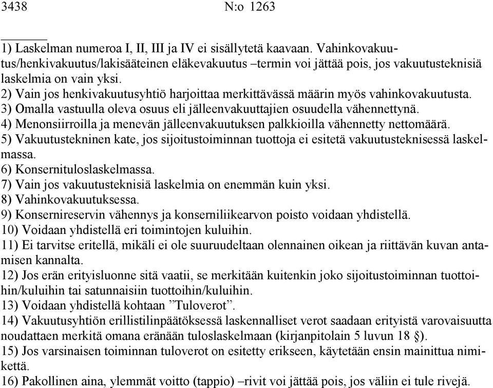 2) Vain jos henkivakuutusyhtiö harjoittaa merkittävässä määrin myös vahinkovakuutusta. 3) Omalla vastuulla oleva osuus eli jälleenvakuuttajien osuudella vähennettynä.