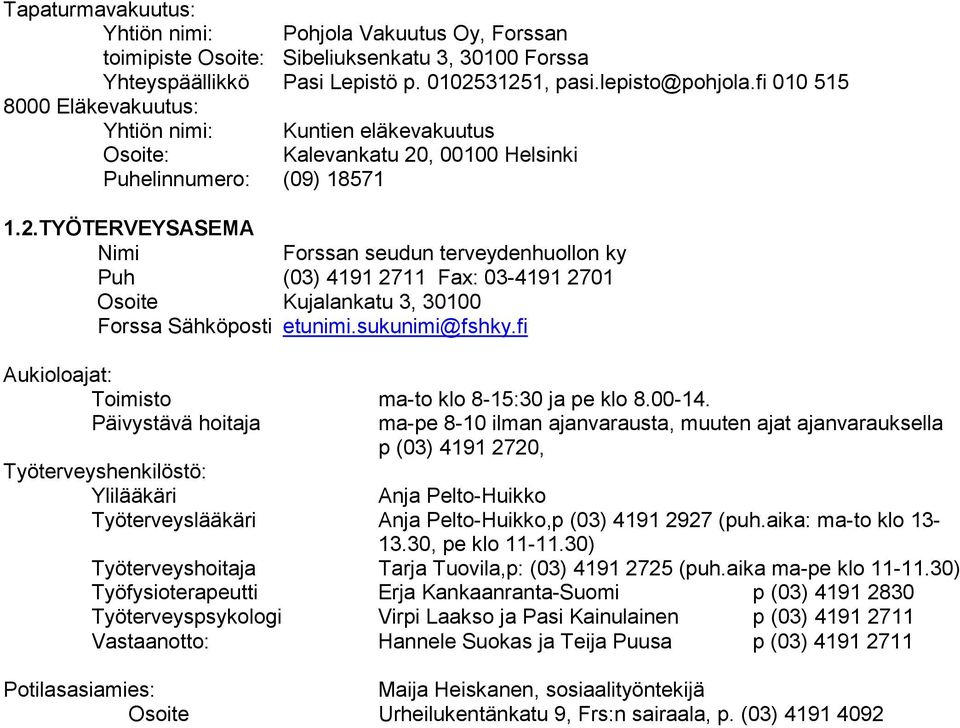 , 00100 Helsinki Puhelinnumero: (09) 18571 1.2.TYÖTERVEYSASEMA Nimi Forssan seudun terveydenhuollon ky Puh (03) 4191 2711 Fax: 03-4191 2701 Osoite Kujalankatu 3, 30100 Forssa Sähköposti etunimi.