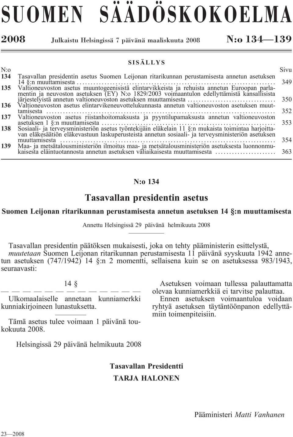 .. 349 135 Valtioneuoston asetus muuntogeenisistä elintarikkeista ja rehuista annetun Euroopan parlamentin ja neuoston asetuksen (EY) N:o 1829/2003 oimaantulon edellyttämistä kansallisista