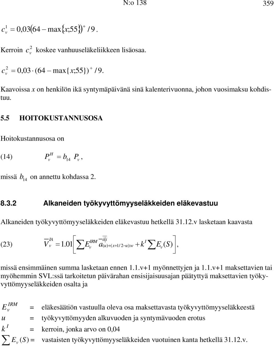 2 Alkaneiden työkyyttömyyseläkkeiden eläkeastuu Alkaneiden työkyyttömyyseläkkeiden eläkeastuu hetkellä 31.12. lasketaan kaaasta I V = 1.