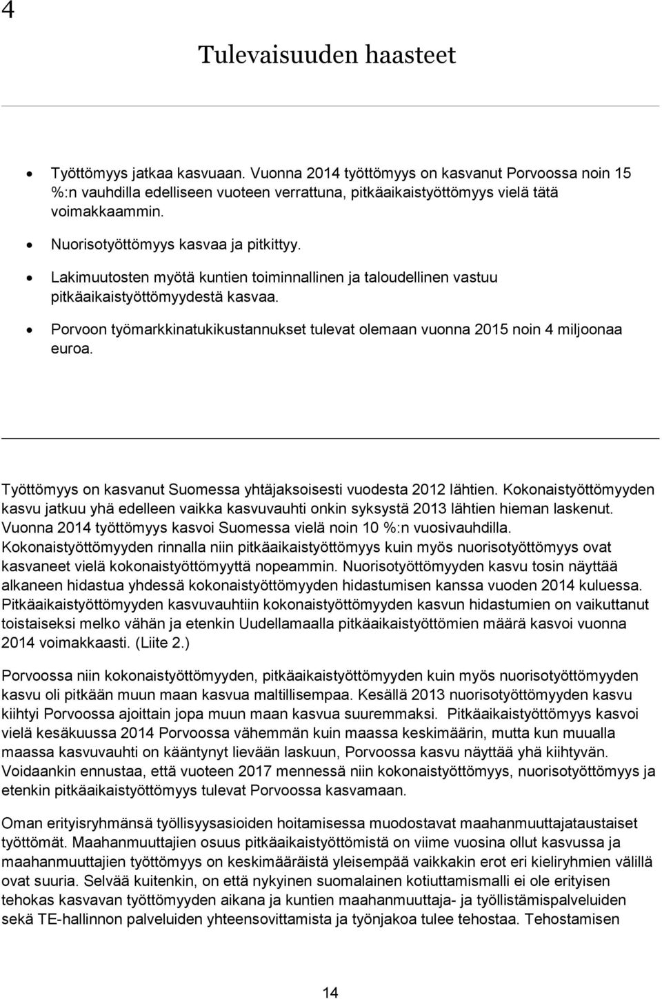 Porvoon työmarkkinatukikustannukset tulevat olemaan vuonna 2015 noin 4 miljoonaa euroa. Työttömyys on kasvanut Suomessa yhtäjaksoisesti vuodesta 2012 lähtien.