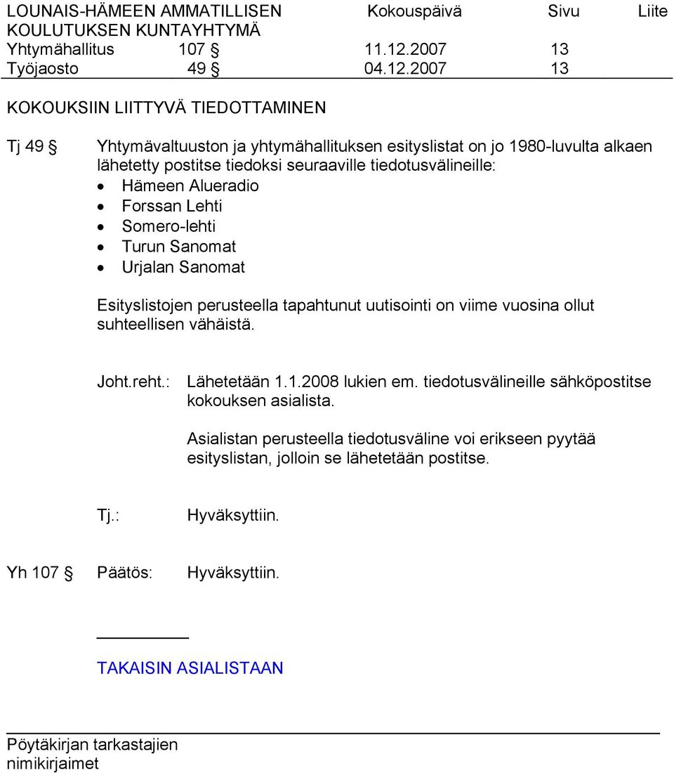 perusteella tapahtunut uutisointi on viime vuosina ollut suhteellisen vähäistä. Joht.reht.: Lähetetään 1.1.2008 lukien em.