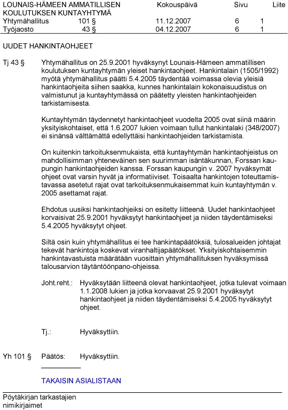 2007 lukien voimaan tullut hankintalaki (348/2007) ei sinänsä välttämättä edellyttäisi hankintaohjeiden tarkistamista.