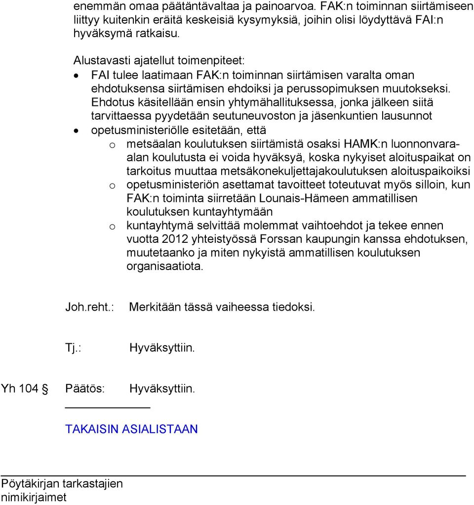 Ehdotus käsitellään ensin yhtymähallituksessa, jonka jälkeen siitä tarvittaessa pyydetään seutuneuvoston ja jäsenkuntien lausunnot opetusministeriölle esitetään, että o metsäalan koulutuksen