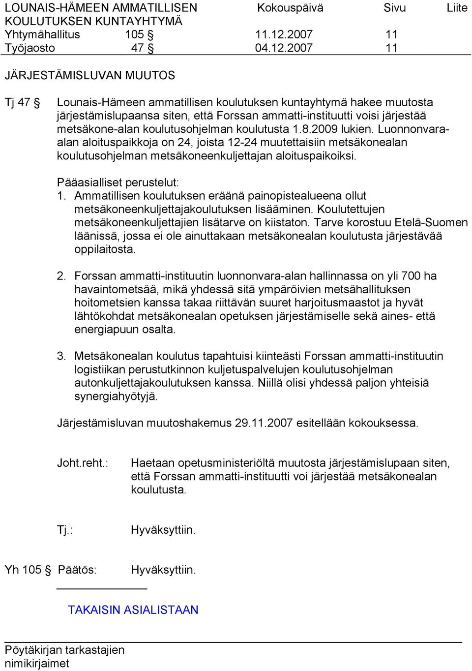 Pääasialliset perustelut: 1. Ammatillisen koulutuksen eräänä painopistealueena ollut metsäkoneenkuljettajakoulutuksen lisääminen. Koulutettujen metsäkoneenkuljettajien lisätarve on kiistaton.