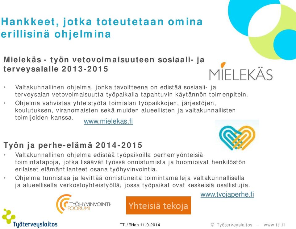 Ohjelma vahvistaa yhteistyötä toimialan työpaikkojen, järjestöjen, koulutuksen, viranomaisten sekä muiden alueellisten ja valtakunnallisten toimijoiden kanssa. www.mielekas.