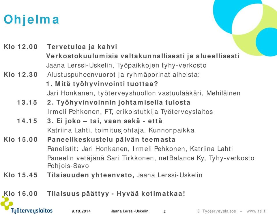 Jari Honkanen, työterveyshuollon vastuulääkäri, Mehiläinen 13.15 2. Työhyvinvoinnin johtamisella tulosta Irmeli Pehkonen, FT, erikoistutkija Työterveyslaitos 14.15 3.