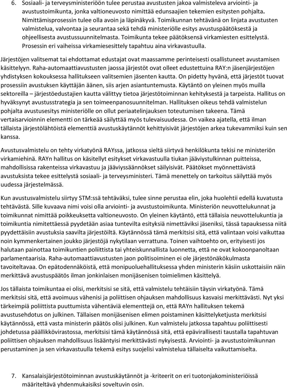 Toimikunnan tehtävänä on linjata avustusten valmistelua, valvontaa ja seurantaa sekä tehdä ministeriölle esitys avustuspäätöksestä ja ohjeellisesta avustussuunnitelmasta.