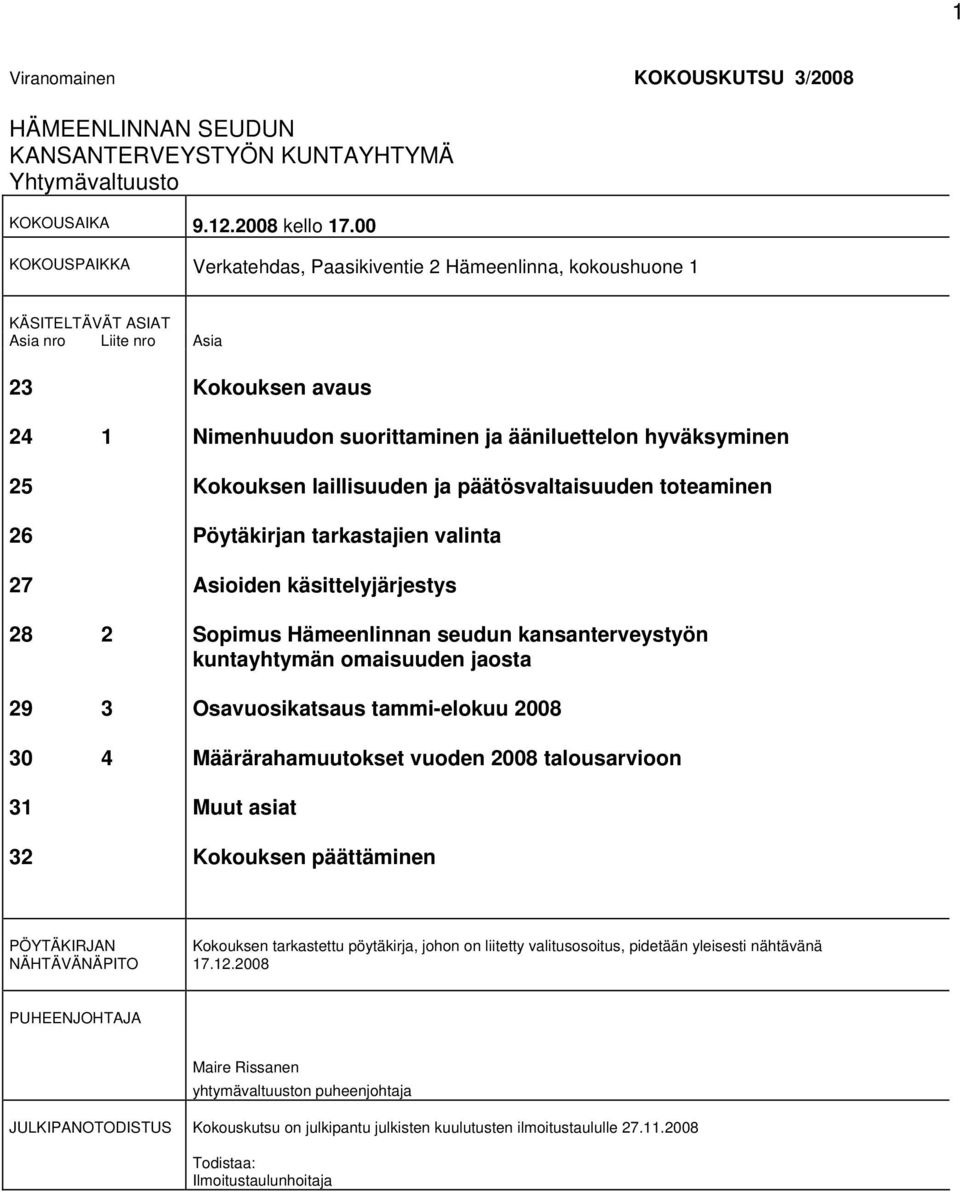 ääniluettelon hyväksyminen Kokouksen laillisuuden ja päätösvaltaisuuden toteaminen Pöytäkirjan tarkastajien valinta Asioiden käsittelyjärjestys Sopimus Hämeenlinnan seudun kansanterveystyön