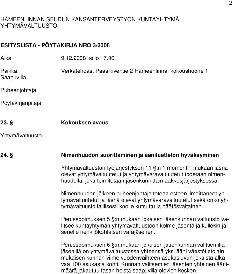 Nimenhuudon suorittaminen ja ääniluettelon hyväksyminen Yhtymävaltuuston työjärjestyksen 11 :n 1 momentin mukaan läsnä olevat yhtymävaltuutetut ja yhtymävaravaltuutetut todetaan nimenhuudolla, joka