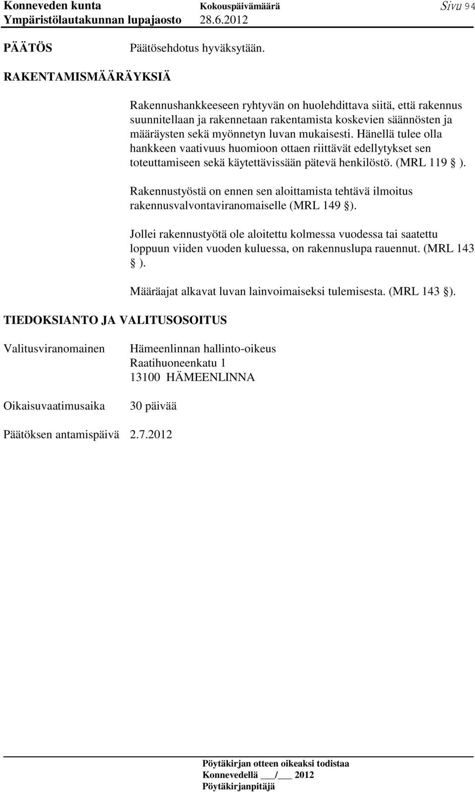 sekä myönnetyn luvan mukaisesti. Hänellä tulee olla hankkeen vaativuus huomioon ottaen riittävät edellytykset sen toteuttamiseen sekä käytettävissään pätevä henkilöstö. (MRL 119 ).