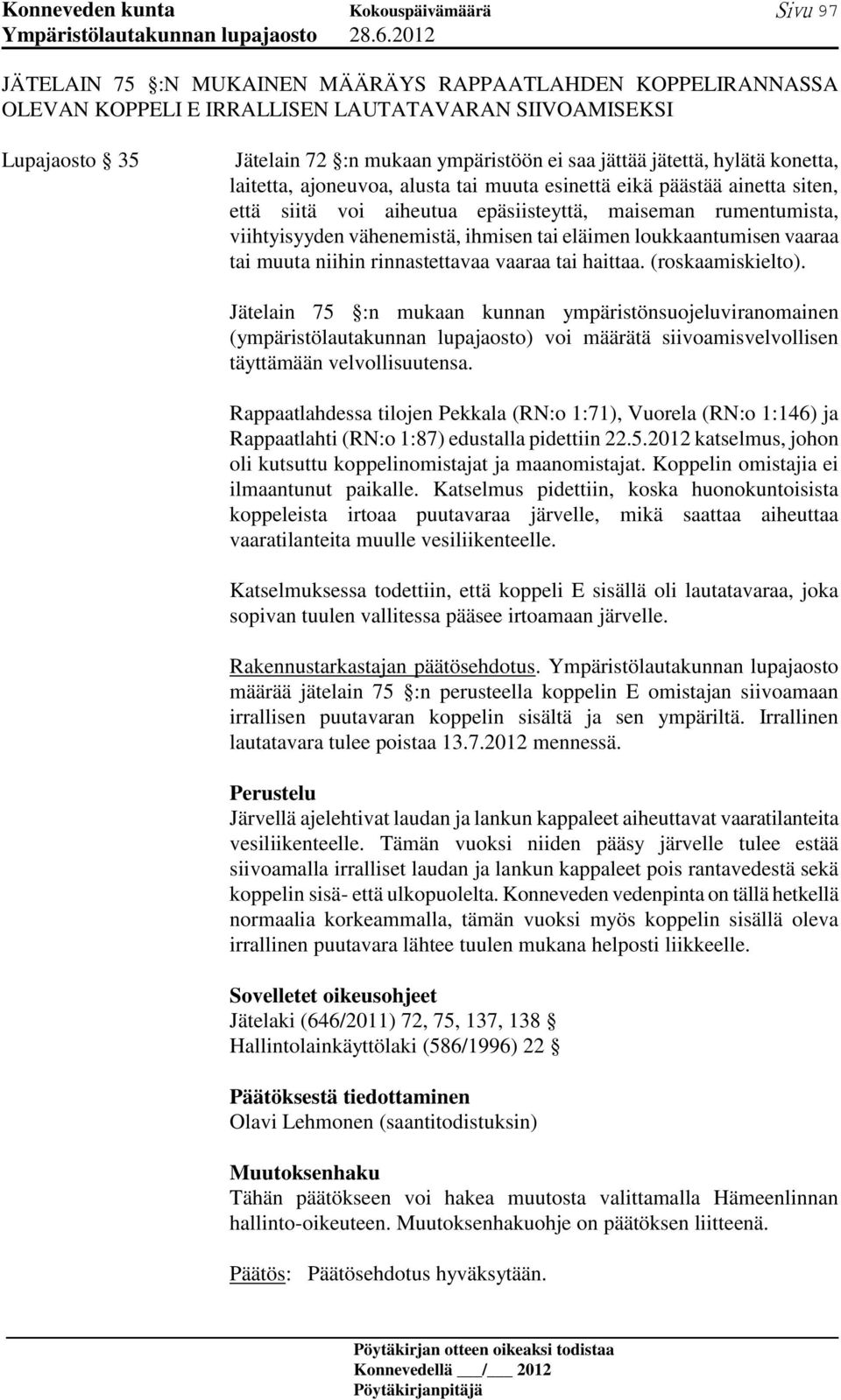 loukkaantumisen vaaraa tai muuta niihin rinnastettavaa vaaraa tai haittaa. (roskaamiskielto).