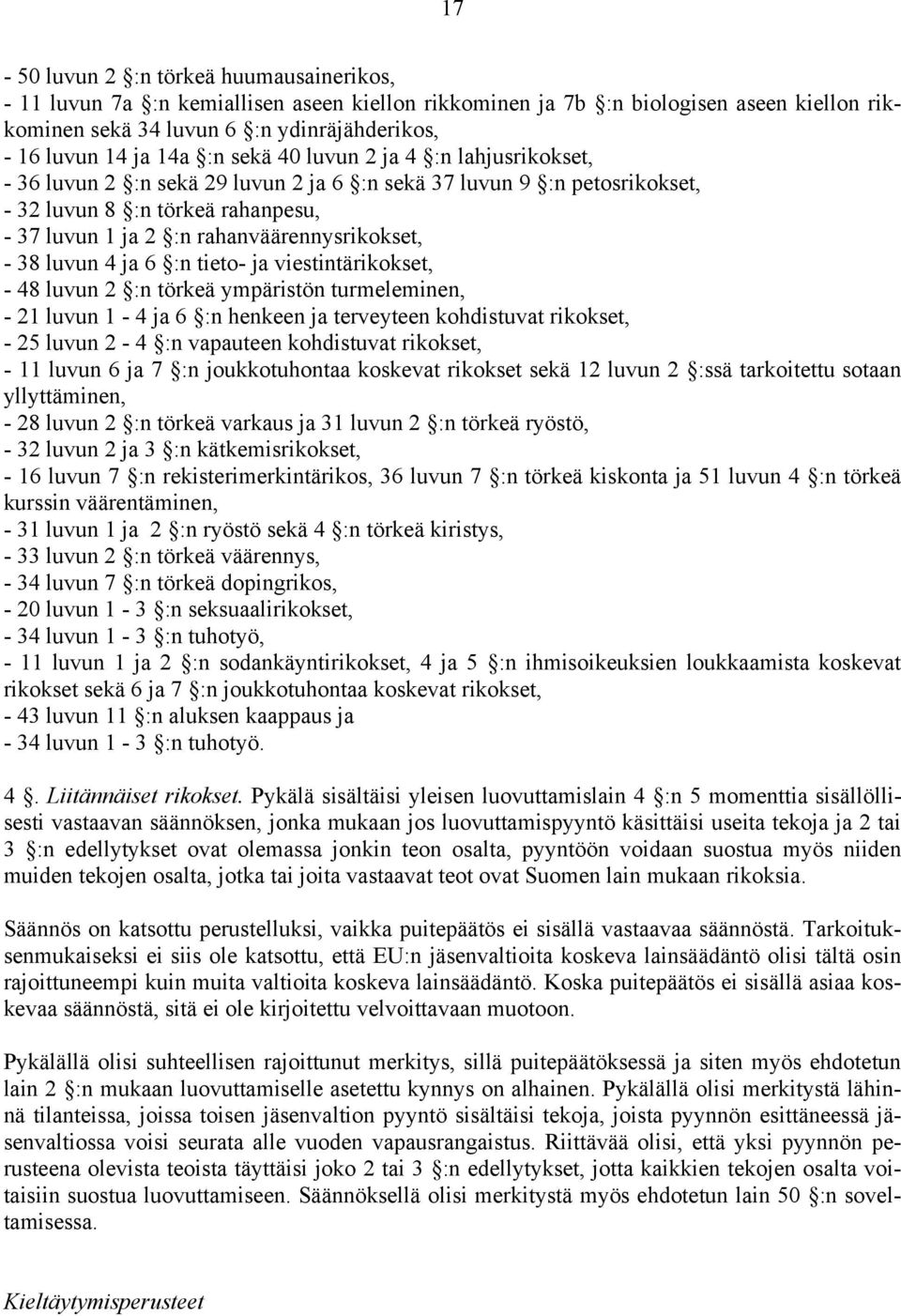 38 luvun 4 ja 6 :n tieto- ja viestintärikokset, - 48 luvun 2 :n törkeä ympäristön turmeleminen, - 21 luvun 1-4 ja 6 :n henkeen ja terveyteen kohdistuvat rikokset, - 25 luvun 2-4 :n vapauteen