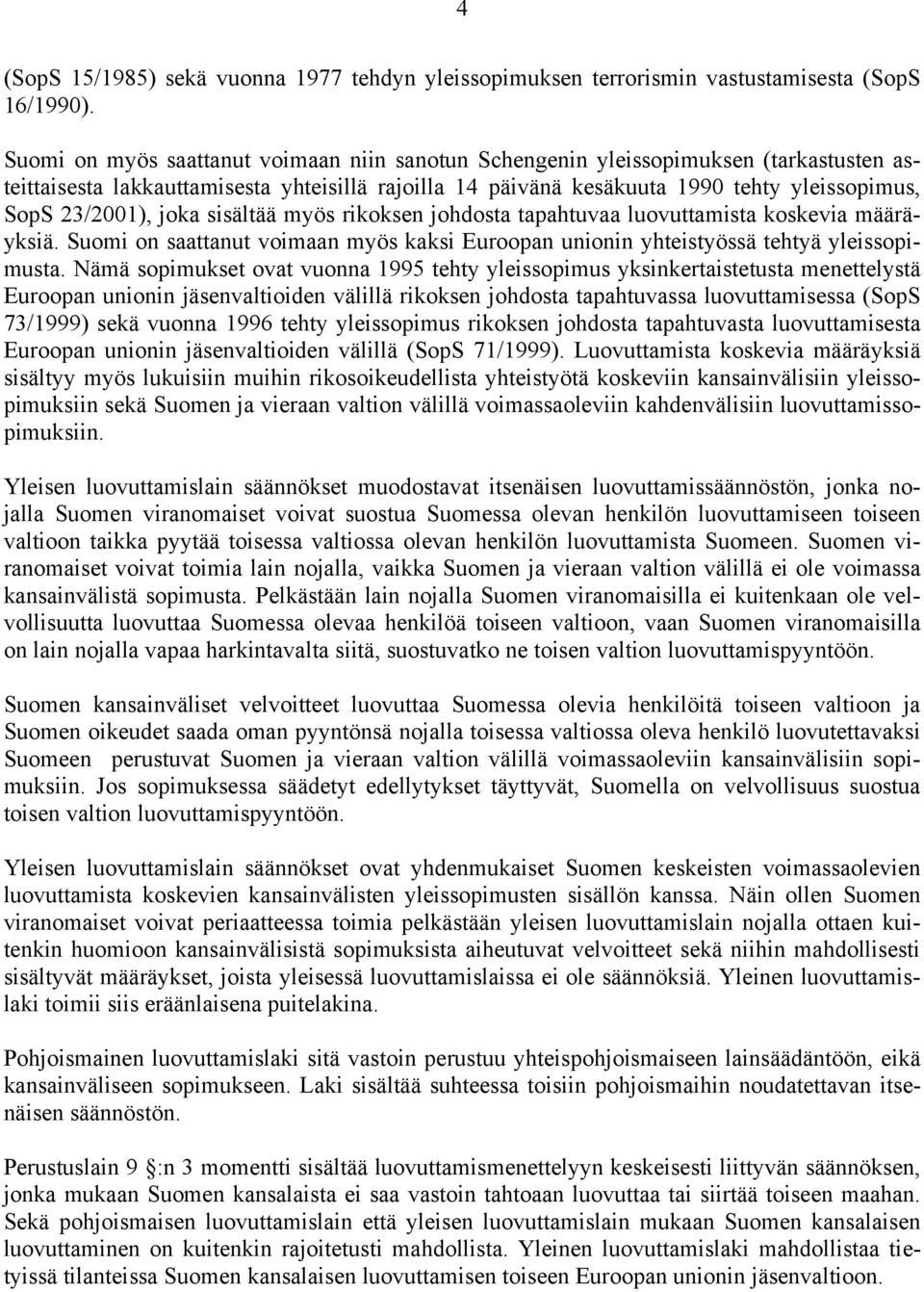 joka sisältää myös rikoksen johdosta tapahtuvaa luovuttamista koskevia määräyksiä. Suomi on saattanut voimaan myös kaksi Euroopan unionin yhteistyössä tehtyä yleissopimusta.