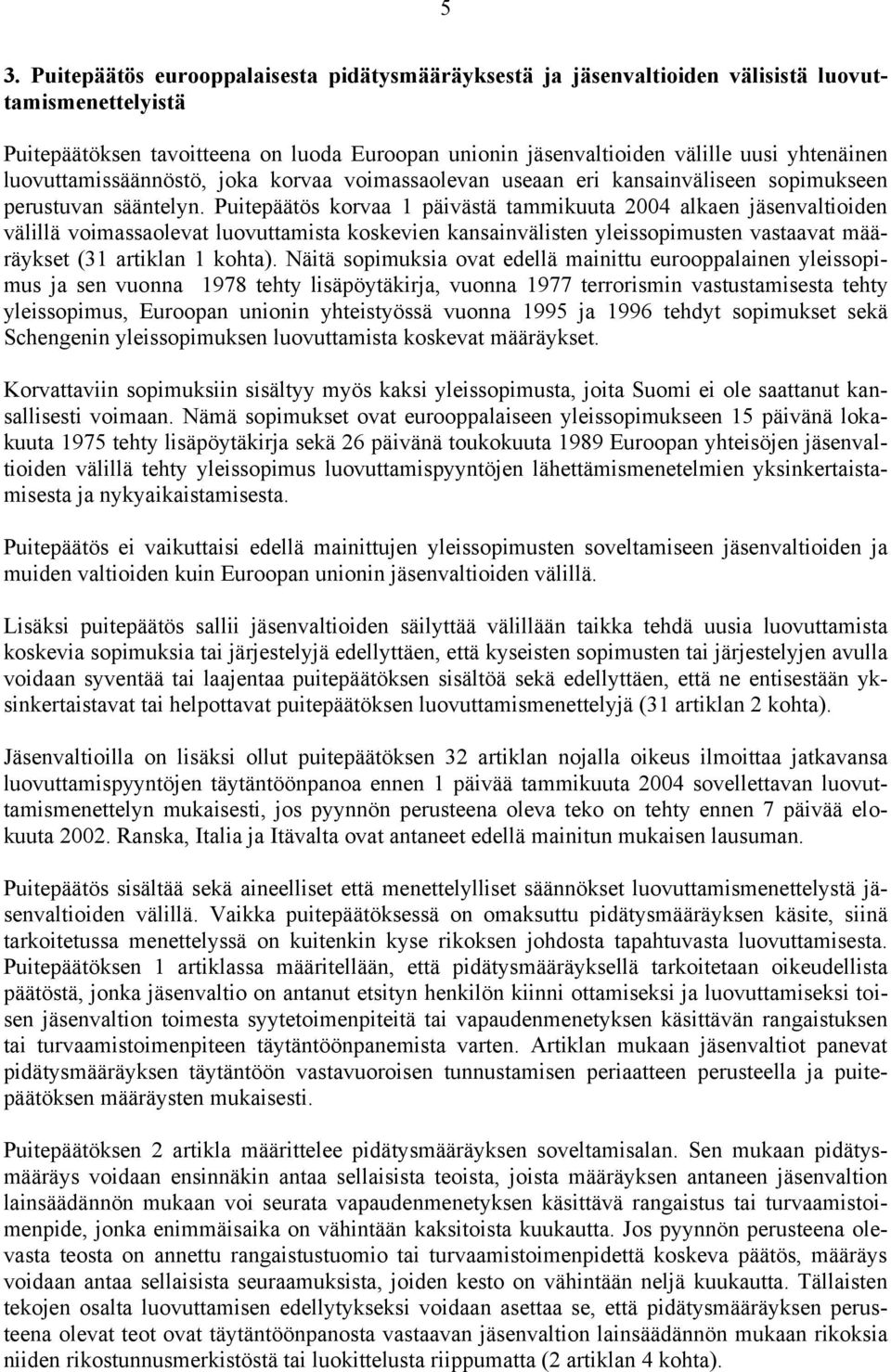 Puitepäätös korvaa 1 päivästä tammikuuta 2004 alkaen jäsenvaltioiden välillä voimassaolevat luovuttamista koskevien kansainvälisten yleissopimusten vastaavat määräykset (31 artiklan 1 kohta).