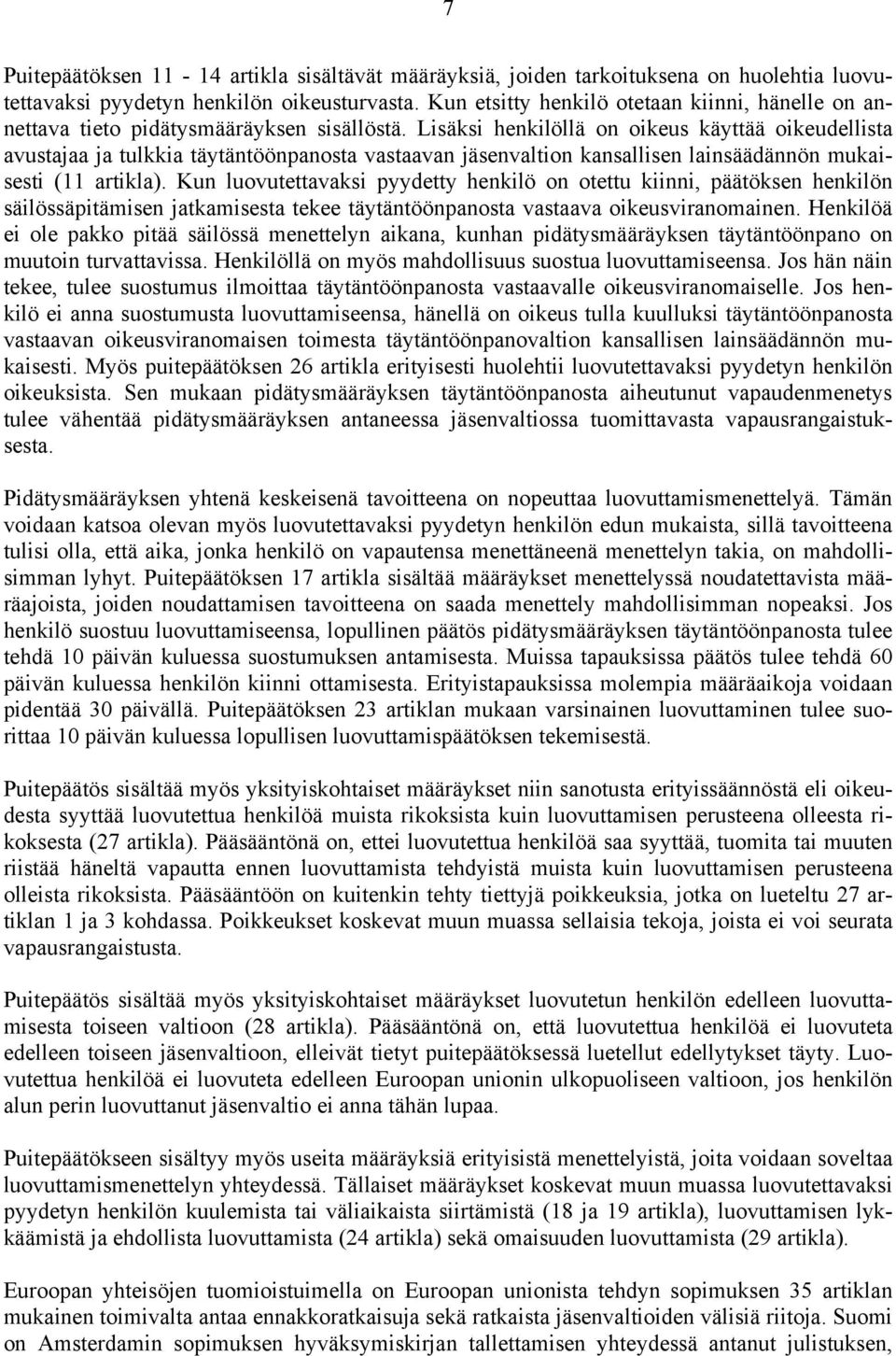 Lisäksi henkilöllä on oikeus käyttää oikeudellista avustajaa ja tulkkia täytäntöönpanosta vastaavan jäsenvaltion kansallisen lainsäädännön mukaisesti (11 artikla).