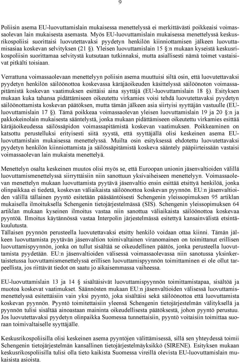 Yleisen luovuttamislain 15 :n mukaan kyseistä keskusrikospoliisin suorittamaa selvitystä kutsutaan tutkinnaksi, mutta asiallisesti nämä toimet vastaisivat pitkälti toisiaan.