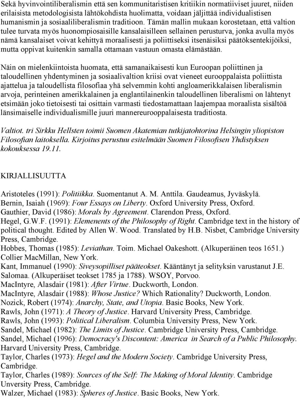 Tämän mallin mukaan korostetaan, että valtion tulee turvata myös huonompiosaisille kansalaisilleen sellainen perusturva, jonka avulla myös nämä kansalaiset voivat kehittyä moraalisesti ja