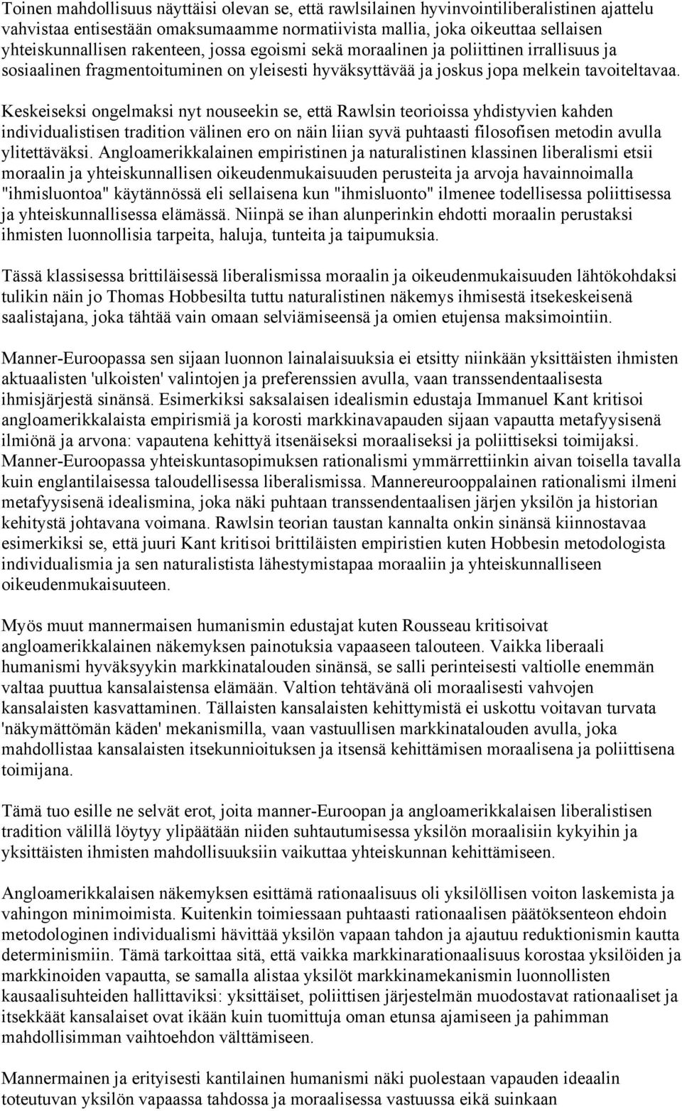 Keskeiseksi ongelmaksi nyt nouseekin se, että Rawlsin teorioissa yhdistyvien kahden individualistisen tradition välinen ero on näin liian syvä puhtaasti filosofisen metodin avulla ylitettäväksi.