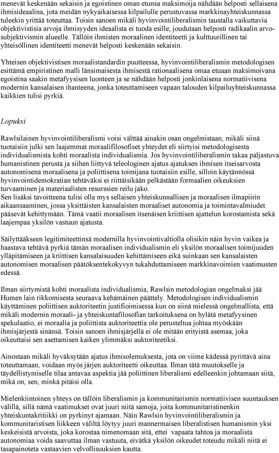 Tällöin ihmisten moraalinen identiteetti ja kulttuurillinen tai yhteisöllinen identiteetti menevät helposti keskenään sekaisin.