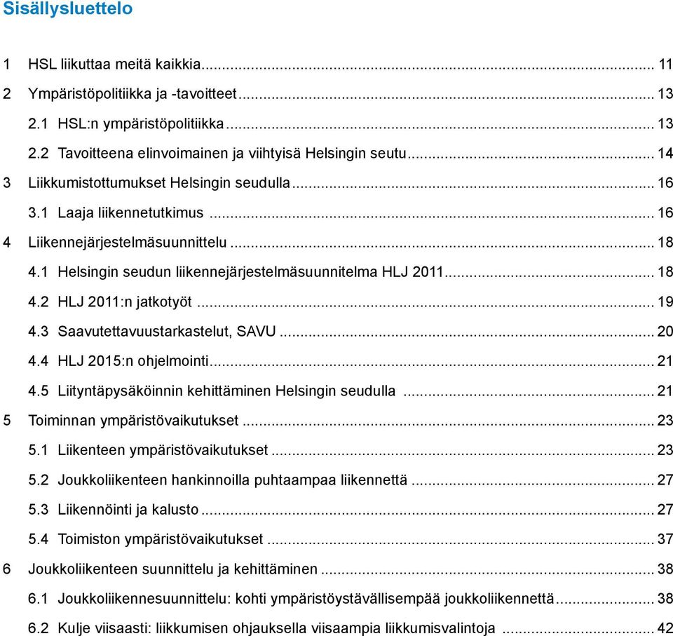 .. 19 4.3 Saavutettavuustarkastelut, SAVU... 20 4.4 HLJ 2015:n ohjelmointi... 21 4.5 Liityntäpysäköinnin kehittäminen Helsingin seudulla... 21 5 Toiminnan ympäristövaikutukset... 23 5.