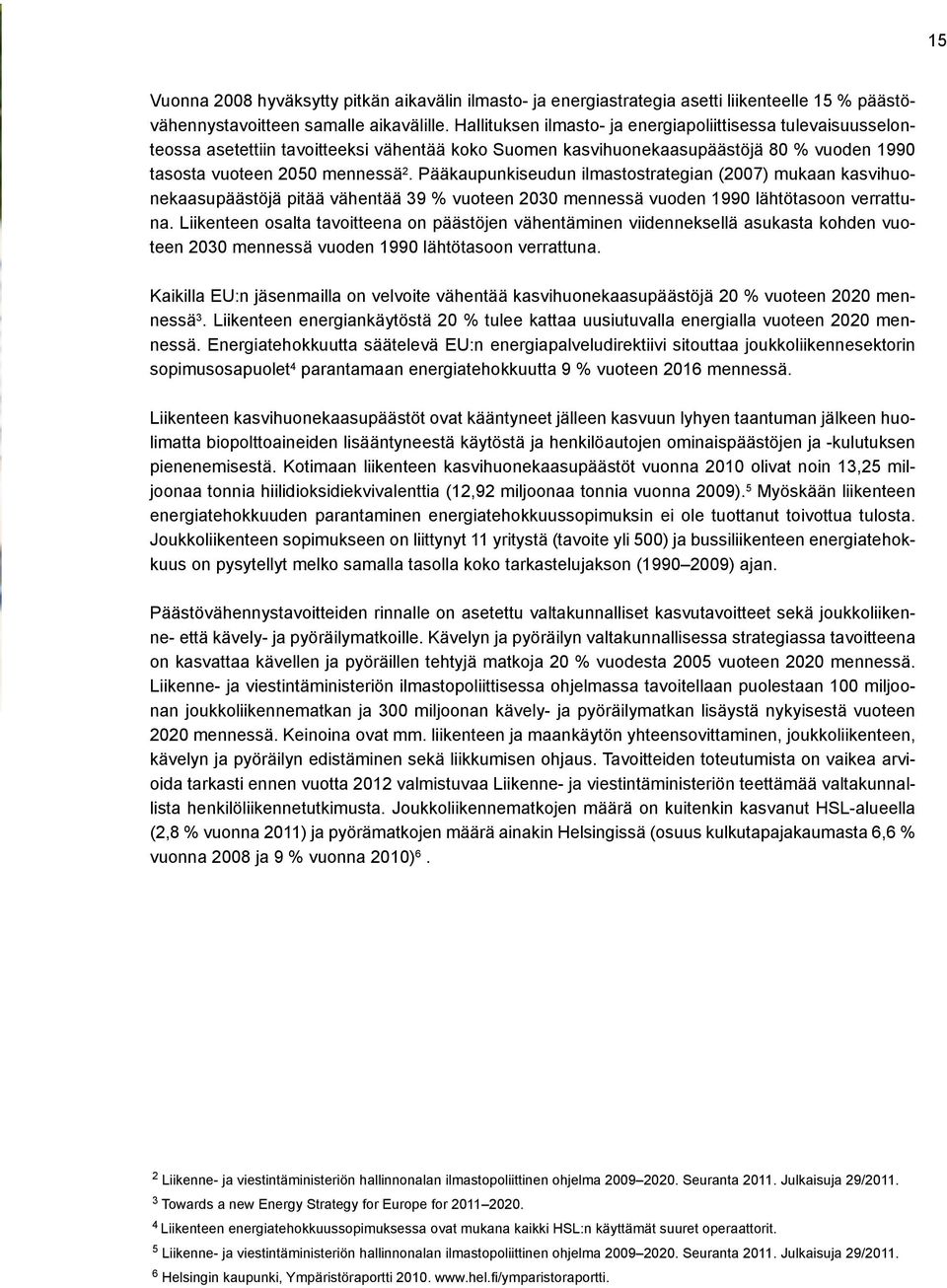 Pääkaupunkiseudun ilmastostrategian (2007) mukaan kasvihuonekaasupäästöjä pitää vähentää 39 % vuoteen 2030 mennessä vuoden 1990 lähtötasoon verrattuna.