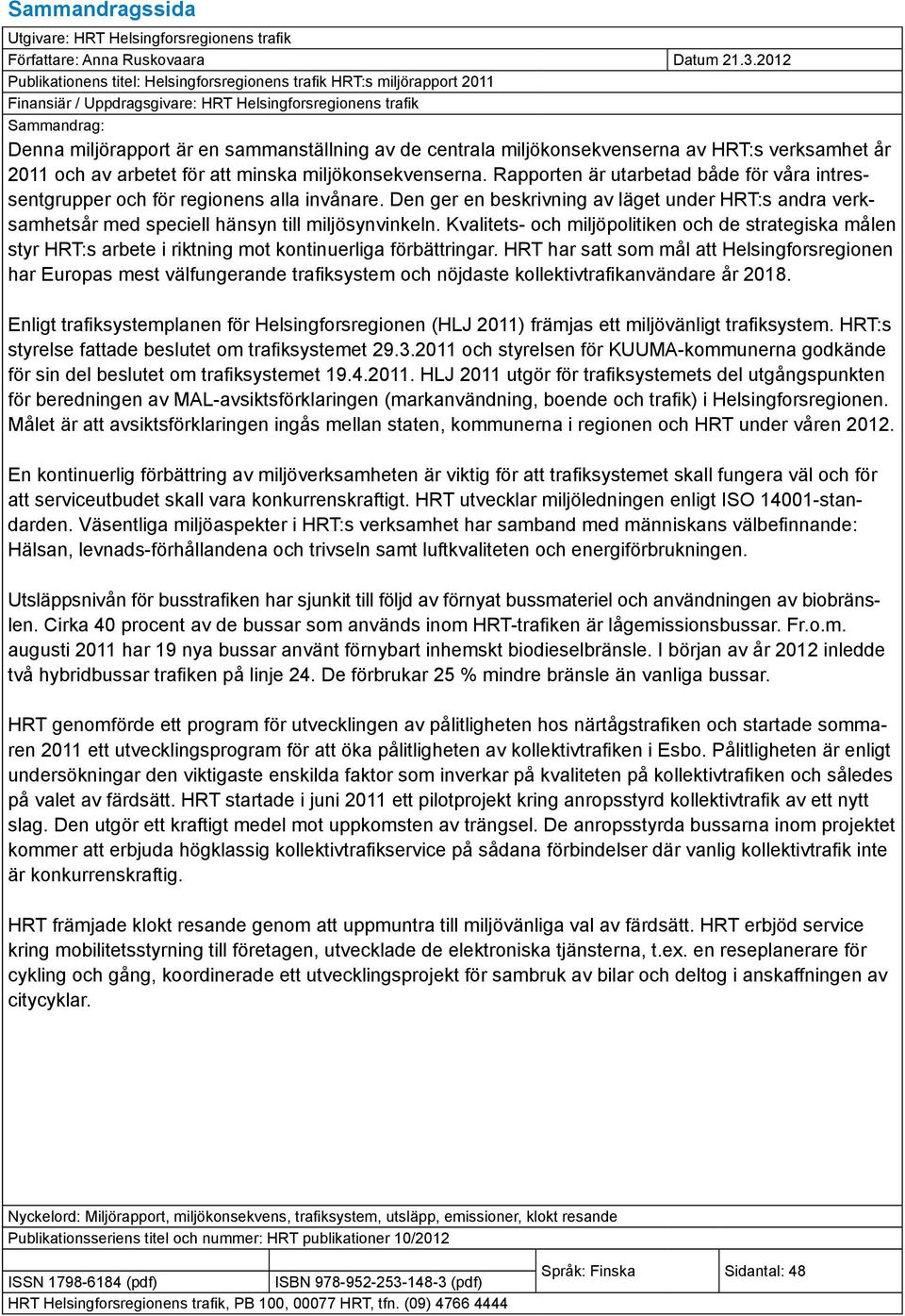 centrala miljökonsekvenserna av HRT:s verksamhet år 2011 och av arbetet för att minska miljökonsekvenserna. Rapporten är utarbetad både för våra intressentgrupper och för regionens alla invånare.