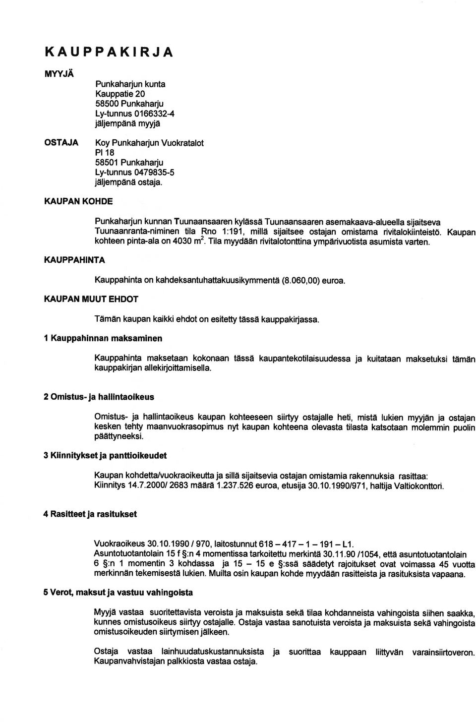 nvitalokiinteistö. Kaupan kohteen pinta-ala on 4030 m2. Tila myydäan rivitalotonttina ymparivuotista asumista varten. Kauppahinta on kahdeksantuhattakuusikymmenta (8.060,00) euroa.