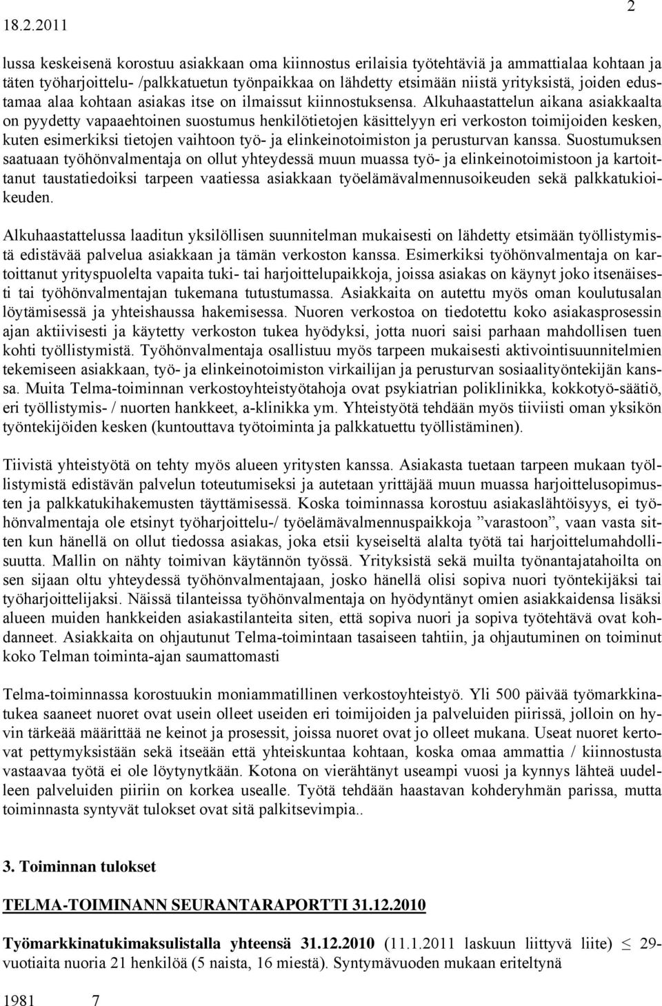 Alkuhaastattelun aikana asiakkaalta on pyydetty vapaaehtoinen suostumus henkilötietojen käsittelyyn eri verkoston toimijoiden kesken, kuten esimerkiksi tietojen vaihtoon työ- ja elinkeinotoimiston ja