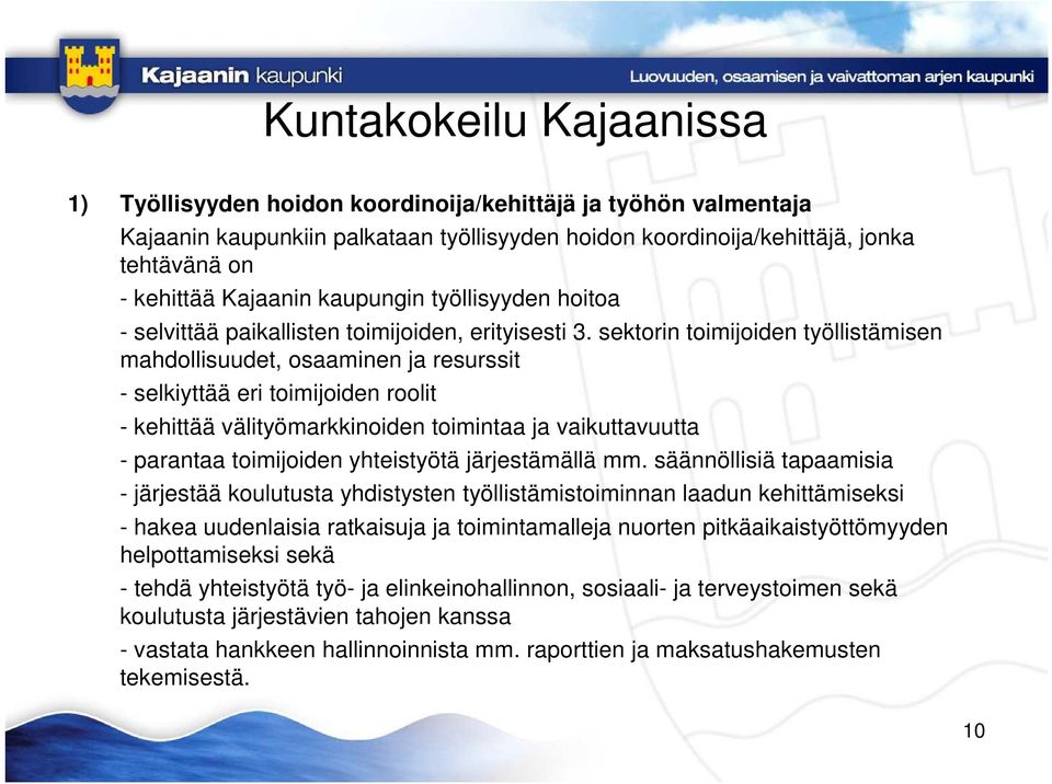 sektorin toimijoiden työllistämisen mahdollisuudet, osaaminen ja resurssit - selkiyttää eri toimijoiden roolit - kehittää välityömarkkinoiden toimintaa ja vaikuttavuutta - parantaa toimijoiden