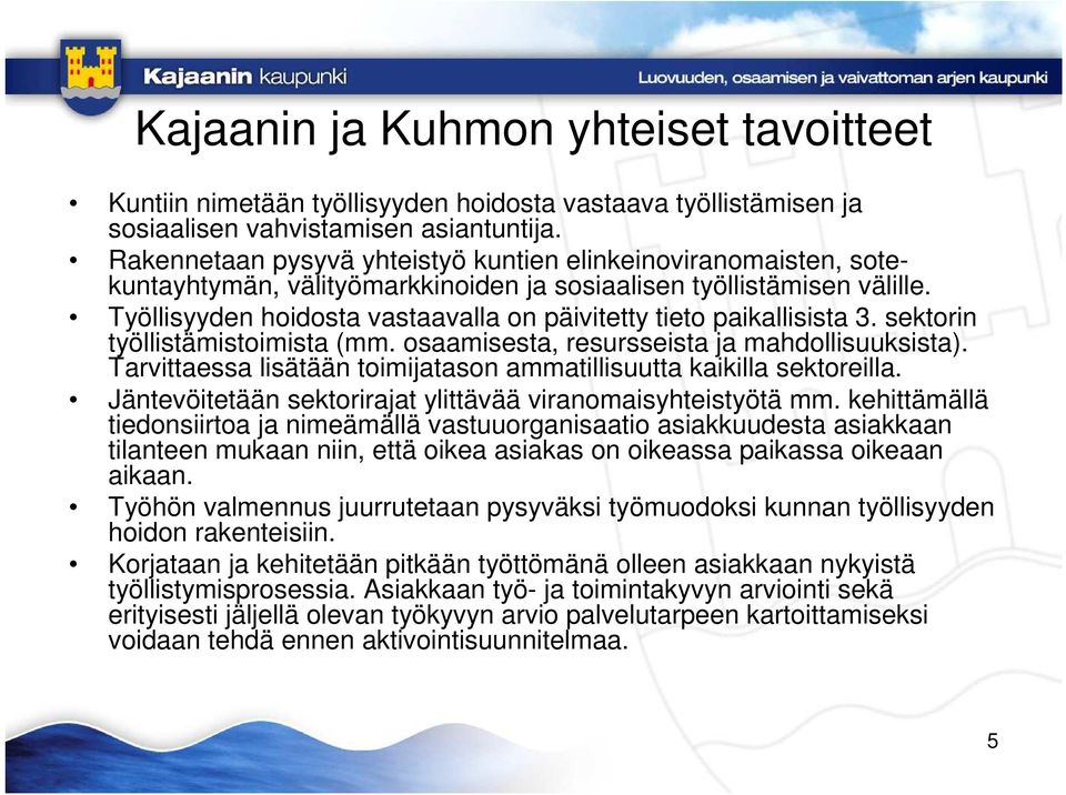 Työllisyyden hoidosta vastaavalla on päivitetty tieto paikallisista 3. sektorin työllistämistoimista (mm. osaamisesta, resursseista ja mahdollisuuksista).